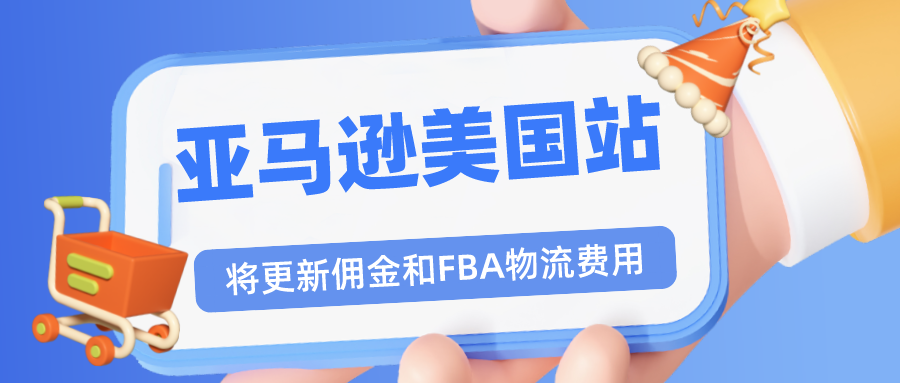 注意！亚马逊美国站即将更新佣金和亚马逊物流（FBA）费用