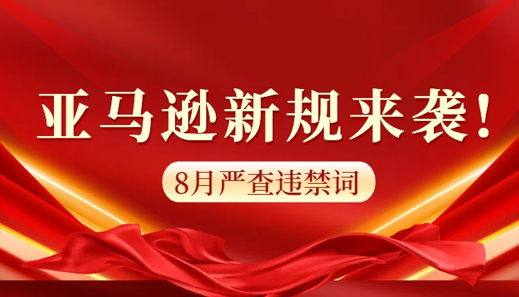 亚马逊新规来袭!8月严查违禁词，AI工具助力商品信